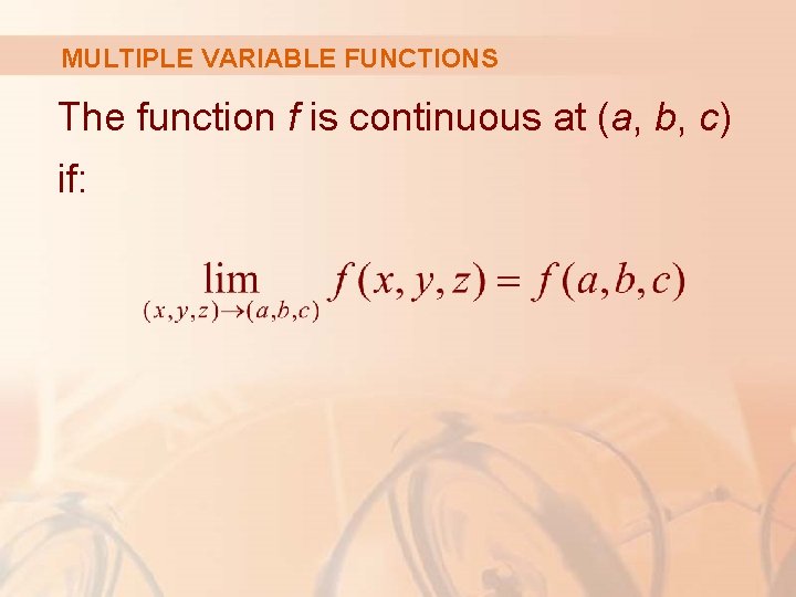 MULTIPLE VARIABLE FUNCTIONS The function f is continuous at (a, b, c) if: 