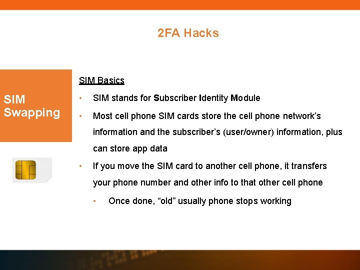 2 FA Hacks SIM Basics SIM Swapping • SIM stands for Subscriber Identity Module 2 FA Hacks SIM Basics SIM Swapping • SIM stands for Subscriber Identity Module