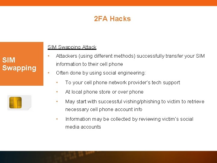 2 FA Hacks SIM Swapping Attack SIM Swapping • Attackers (using different methods) successfully 2 FA Hacks SIM Swapping Attack SIM Swapping • Attackers (using different methods) successfully