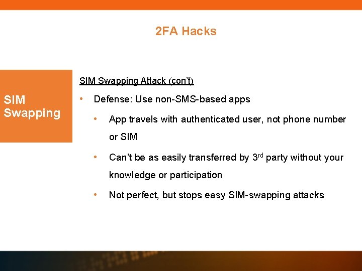 2 FA Hacks SIM Swapping Attack (con’t) SIM Swapping • Defense: Use non-SMS-based apps 2 FA Hacks SIM Swapping Attack (con’t) SIM Swapping • Defense: Use non-SMS-based apps