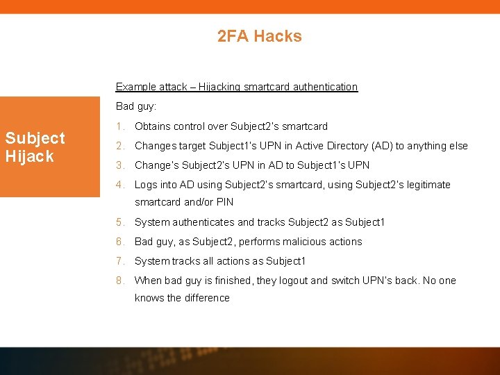 2 FA Hacks Example attack – Hijacking smartcard authentication Bad guy: Subject Hijack 1. 2 FA Hacks Example attack – Hijacking smartcard authentication Bad guy: Subject Hijack 1.