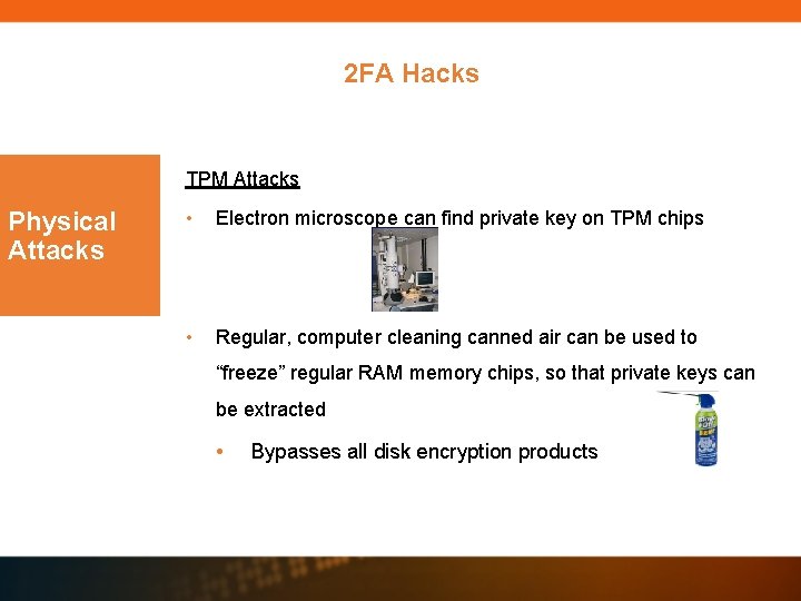 2 FA Hacks TPM Attacks Physical Attacks • Electron microscope can find private key 2 FA Hacks TPM Attacks Physical Attacks • Electron microscope can find private key