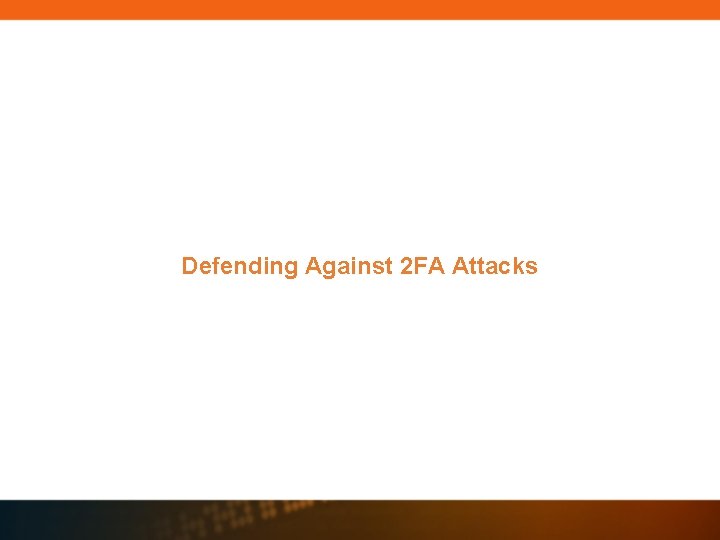 Defending Against 2 FA Attacks Defending Against 2 FA Attacks