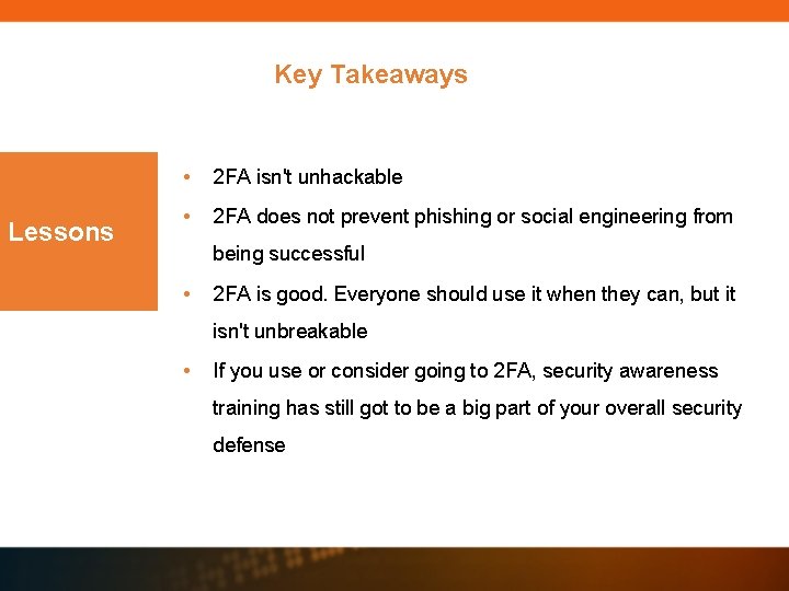 Key Takeaways Lessons • 2 FA isn't unhackable • 2 FA does not prevent Key Takeaways Lessons • 2 FA isn't unhackable • 2 FA does not prevent