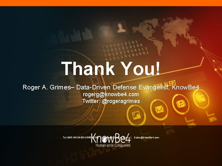 Thank You! Roger A. Grimes– Data-Driven Defense Evangelist, Know. Be 4 rogerg@knowbe 4. com Thank You! Roger A. Grimes– Data-Driven Defense Evangelist, Know. Be 4 rogerg@knowbe 4. com