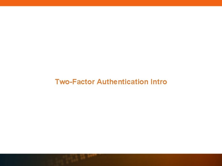 Two-Factor Authentication Intro Two-Factor Authentication Intro