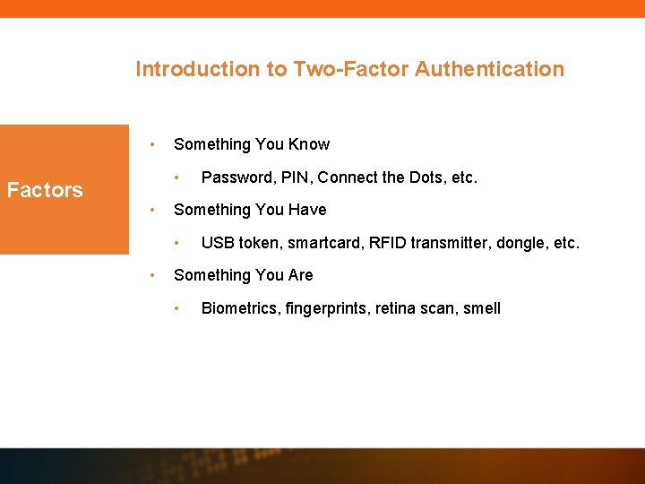 Introduction to Two-Factor Authentication • Factors Something You Know • • Something You Have Introduction to Two-Factor Authentication • Factors Something You Know • • Something You Have