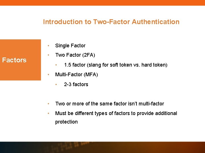 Introduction to Two-Factor Authentication Factors • Single Factor • Two Factor (2 FA) • Introduction to Two-Factor Authentication Factors • Single Factor • Two Factor (2 FA) •