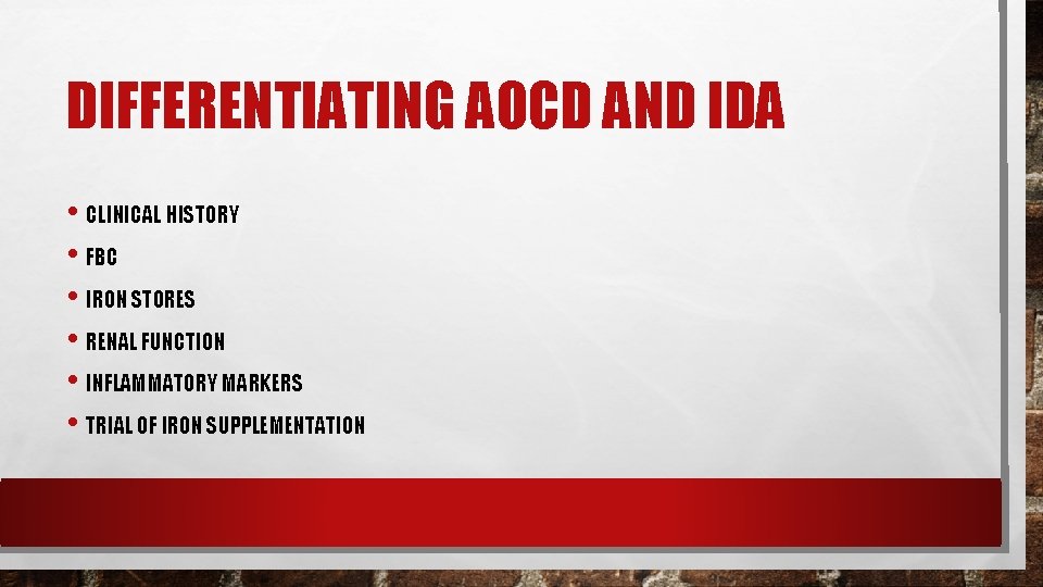 DIFFERENTIATING AOCD AND IDA • CLINICAL HISTORY • FBC • IRON STORES • RENAL DIFFERENTIATING AOCD AND IDA • CLINICAL HISTORY • FBC • IRON STORES • RENAL