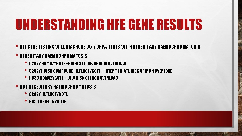 UNDERSTANDING HFE GENE RESULTS • HFE GENE TESTING WILL DIAGNOSE 95% OF PATIENTS WITH UNDERSTANDING HFE GENE RESULTS • HFE GENE TESTING WILL DIAGNOSE 95% OF PATIENTS WITH