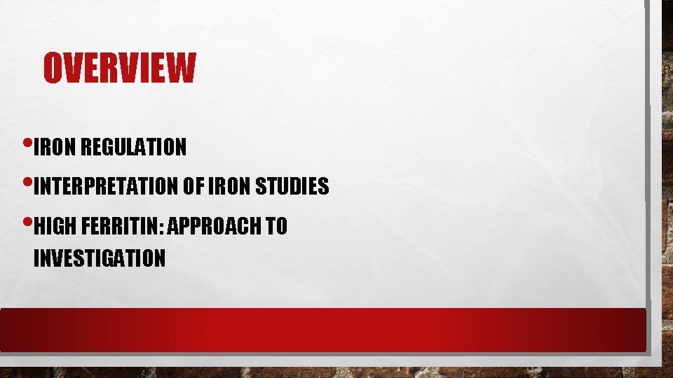 OVERVIEW • IRON REGULATION • INTERPRETATION OF IRON STUDIES • HIGH FERRITIN: APPROACH TO OVERVIEW • IRON REGULATION • INTERPRETATION OF IRON STUDIES • HIGH FERRITIN: APPROACH TO
