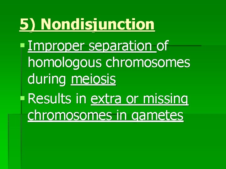 5) Nondisjunction § Improper separation of homologous chromosomes during meiosis § Results in extra