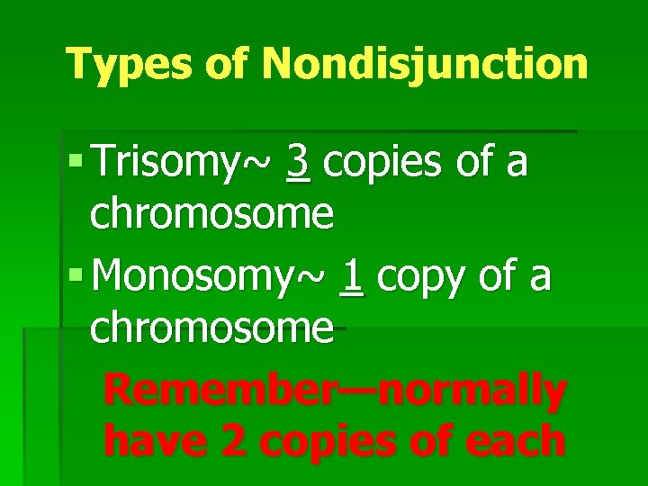 Types of Nondisjunction § Trisomy~ 3 copies of a chromosome § Monosomy~ 1 copy