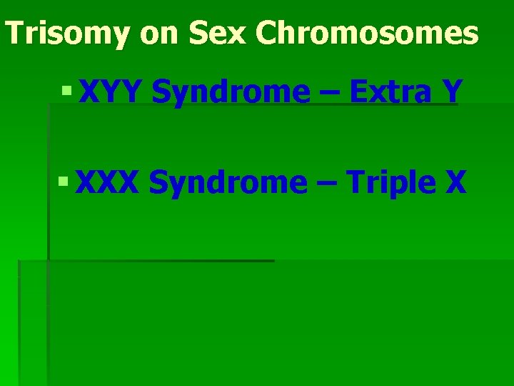 Trisomy on Sex Chromosomes § XYY Syndrome – Extra Y § XXX Syndrome –