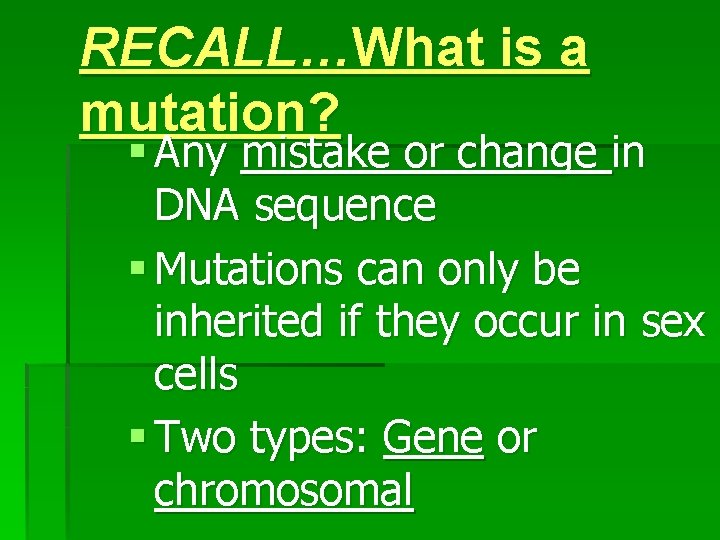 RECALL…What is a mutation? § Any mistake or change in DNA sequence § Mutations