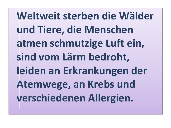 Weltweit sterben die Wälder und Tiere, die Menschen atmen schmutzige Luft ein, sind vom