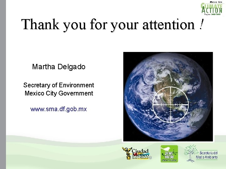 Thank you for your attention ! Martha Delgado Secretary of Environment Mexico City Government Thank you for your attention ! Martha Delgado Secretary of Environment Mexico City Government