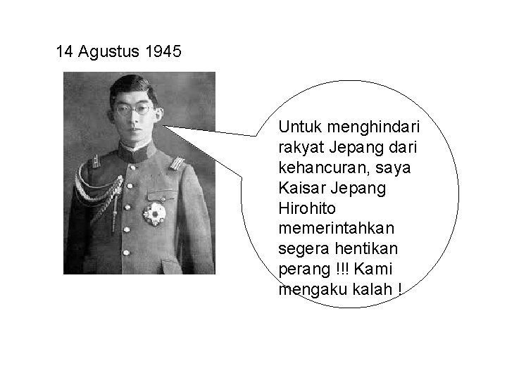 14 Agustus 1945 Untuk menghindari rakyat Jepang dari kehancuran, saya Kaisar Jepang Hirohito memerintahkan