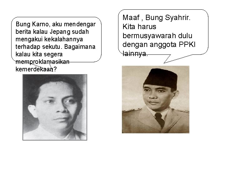 Bung Karno, aku mendengar berita kalau Jepang sudah mengakui kekalahannya terhadap sekutu. Bagaimana kalau