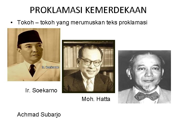 PROKLAMASI KEMERDEKAAN • Tokoh – tokoh yang merumuskan teks proklamasi Ir. Soekarno Moh. Hatta