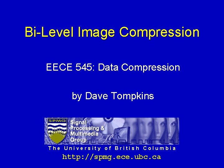 Bi-Level Image Compression EECE 545: Data Compression by Dave Tompkins The University of British