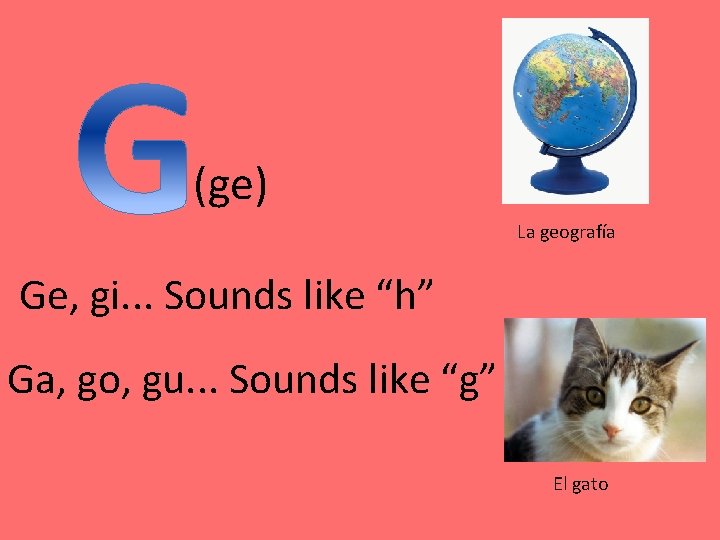 (ge) La geografía Ge, gi. . . Sounds like “h” Ga, go, gu. .