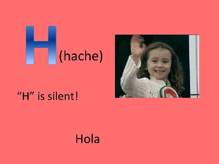 (hache) “H” is silent! Hola 