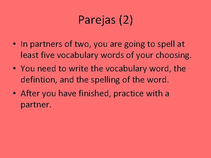 Parejas (2) • In partners of two, you are going to spell at least