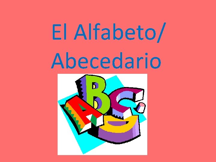 El Alfabeto/ Abecedario El Alfabeto/ Abecedario