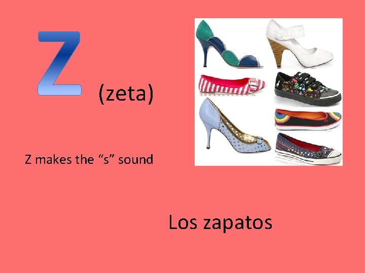 (zeta) Z makes the “s” sound Los zapatos 