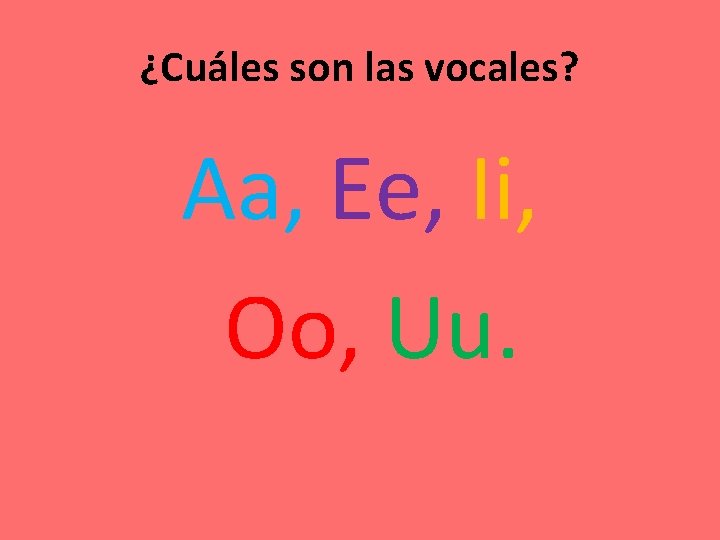 ¿Cuáles son las vocales? Aa, Ee, Ii, Oo, Uu. 