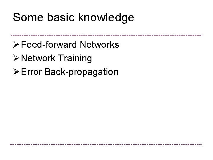 Some basic knowledge Ø Feed-forward Networks Ø Network Training Ø Error Back-propagation 