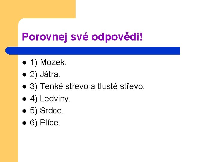 Porovnej své odpovědi! l l l 1) Mozek. 2) Játra. 3) Tenké střevo a