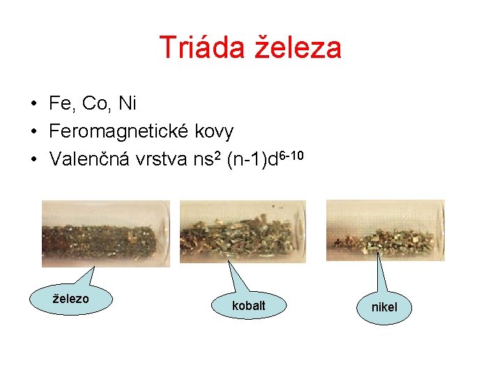 Triáda železa • Fe, Co, Ni • Feromagnetické kovy • Valenčná vrstva ns 2