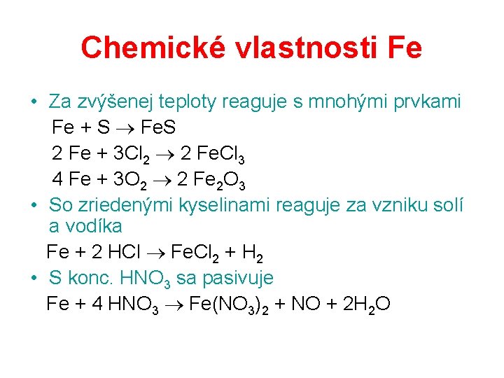 Chemické vlastnosti Fe • Za zvýšenej teploty reaguje s mnohými prvkami Fe + S Chemické vlastnosti Fe • Za zvýšenej teploty reaguje s mnohými prvkami Fe + S
