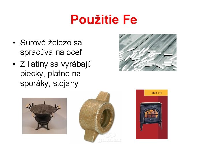 Použitie Fe • Surové železo sa spracúva na oceľ • Z liatiny sa vyrábajú