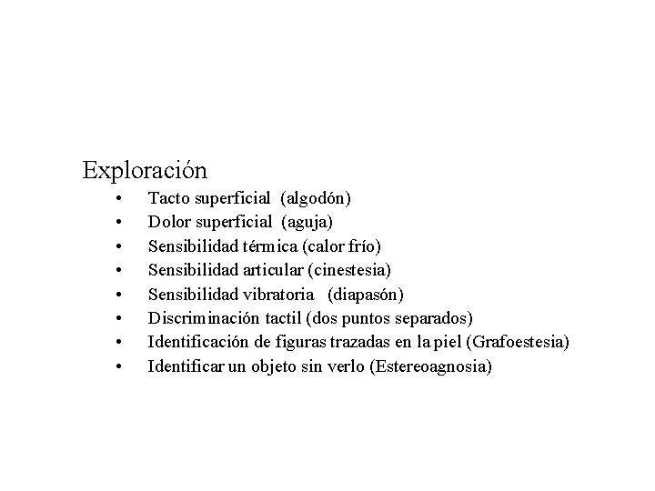 Exploración • • Tacto superficial (algodón) Dolor superficial (aguja) Sensibilidad térmica (calor frío) Sensibilidad