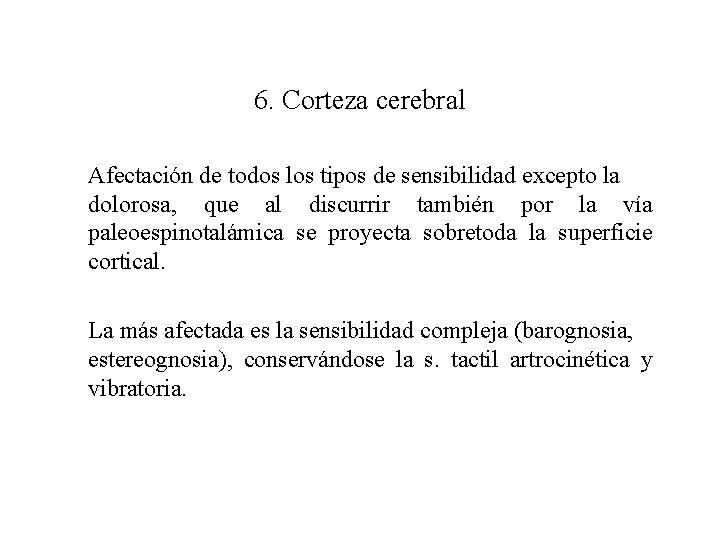 6. Corteza cerebral Afectación de todos los tipos de sensibilidad excepto la dolorosa, que