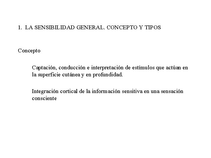 1. LA SENSIBILIDAD GENERAL. CONCEPTO Y TIPOS Concepto Captación, conducción e interpretación de estímulos