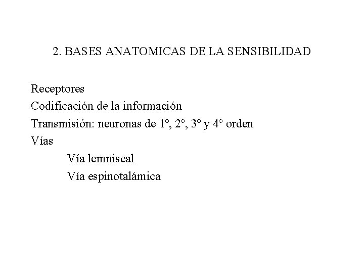 2. BASES ANATOMICAS DE LA SENSIBILIDAD Receptores Codificación de la información Transmisión: neuronas de