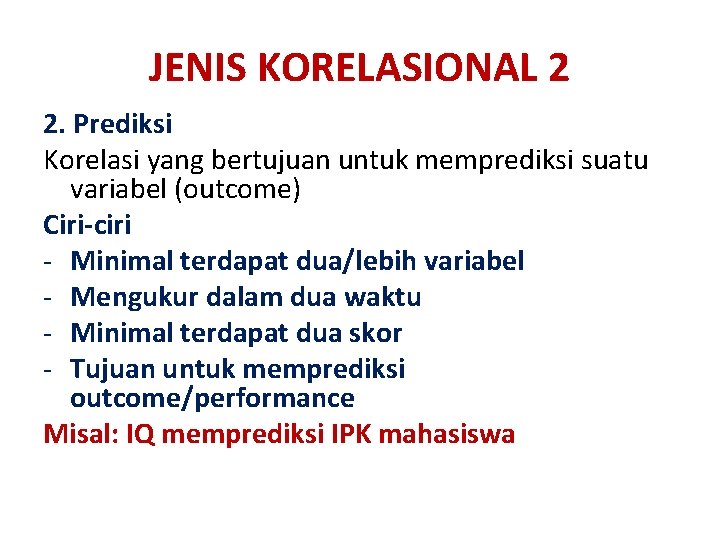 JENIS KORELASIONAL 2 2. Prediksi Korelasi yang bertujuan untuk memprediksi suatu variabel (outcome) Ciri-ciri