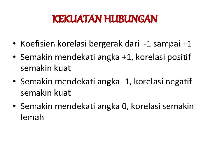 KEKUATAN HUBUNGAN • Koefisien korelasi bergerak dari -1 sampai +1 • Semakin mendekati angka