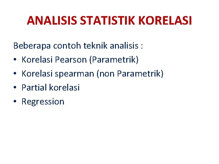 ANALISIS STATISTIK KORELASI Beberapa contoh teknik analisis : • Korelasi Pearson (Parametrik) • Korelasi