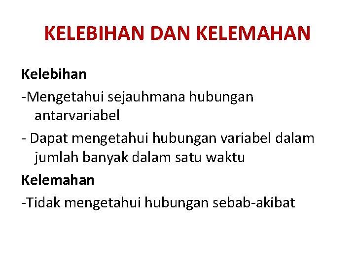 KELEBIHAN DAN KELEMAHAN Kelebihan -Mengetahui sejauhmana hubungan antarvariabel - Dapat mengetahui hubungan variabel dalam