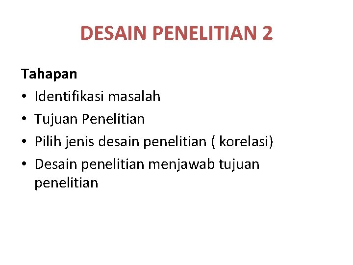 DESAIN PENELITIAN 2 Tahapan • Identifikasi masalah • Tujuan Penelitian • Pilih jenis desain