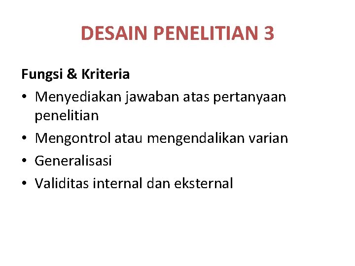 DESAIN PENELITIAN 3 Fungsi & Kriteria • Menyediakan jawaban atas pertanyaan penelitian • Mengontrol