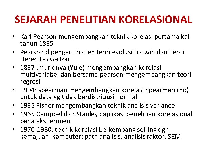 SEJARAH PENELITIAN KORELASIONAL • Karl Pearson mengembangkan teknik korelasi pertama kali tahun 1895 •