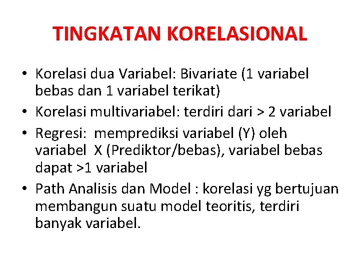 TINGKATAN KORELASIONAL • Korelasi dua Variabel: Bivariate (1 variabel bebas dan 1 variabel terikat)