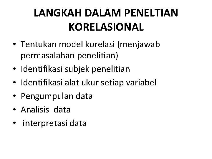 LANGKAH DALAM PENELTIAN KORELASIONAL • Tentukan model korelasi (menjawab permasalahan penelitian) • Identifikasi subjek