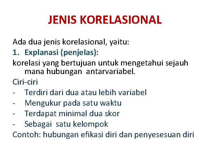 JENIS KORELASIONAL Ada dua jenis korelasional, yaitu: 1. Explanasi (penjelas): korelasi yang bertujuan untuk